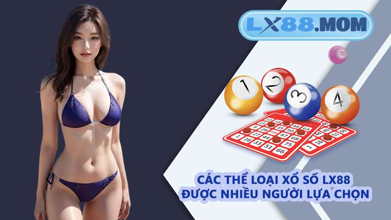 Các thể loại xổ số LX88 được nhiều người lựa chọn