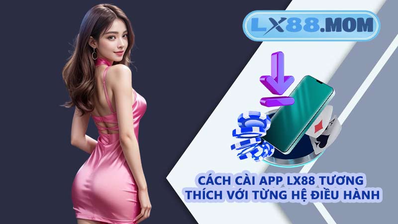 Cách cài app LX88 tương thích với từng hệ điều hành