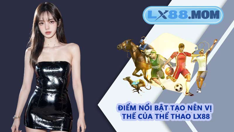 Điểm nổi bật tạo nên vị thế của thể thao LX88