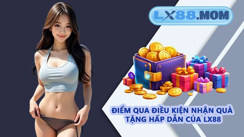 Điểm qua điều kiện nhận quà tặng hấp dẫn của LX88