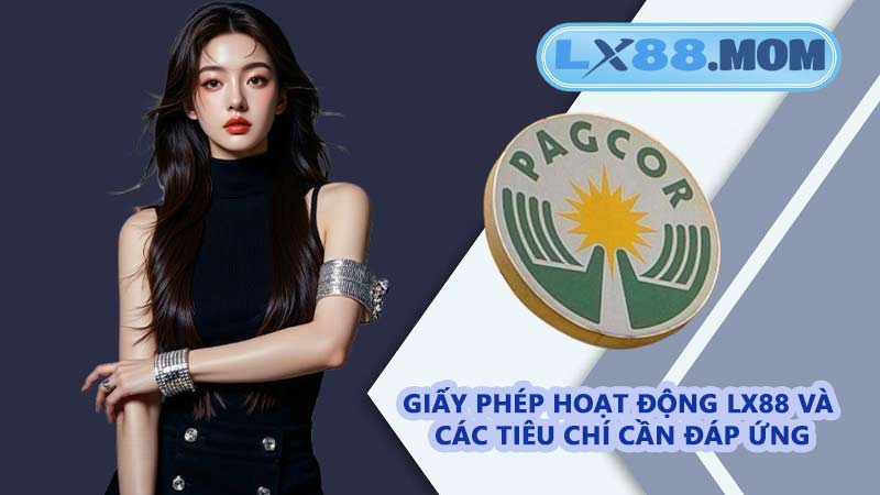 Giấy phép hoạt động LX88 và các tiêu chí cần đáp ứng
