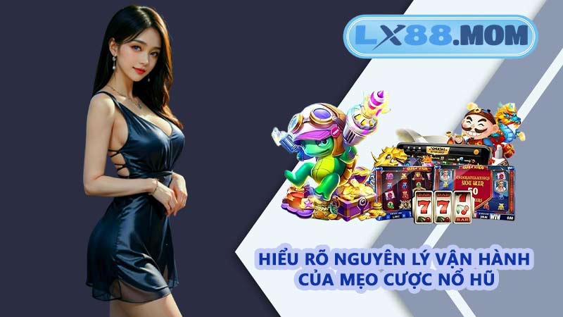 Hiểu rõ nguyên lý vận hành của mẹo cược nổ hũ