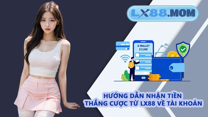 Hướng dẫn nhận tiền thắng cược từ LX88 về tài khoản