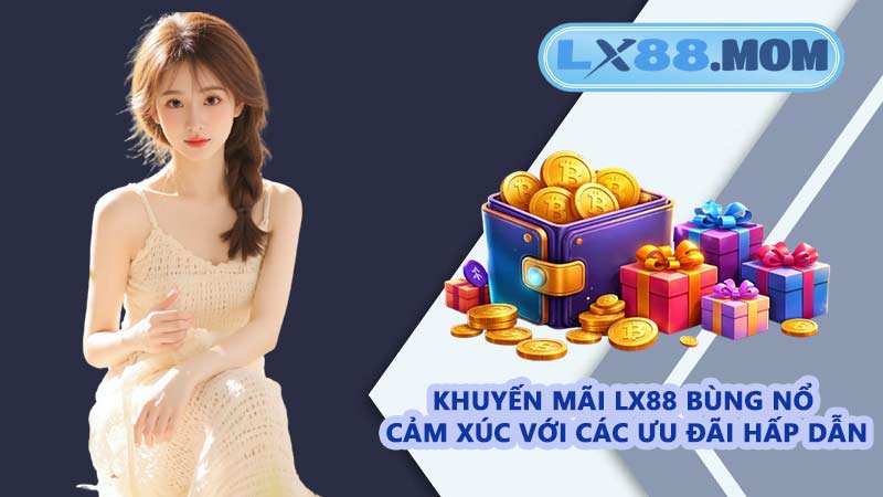 Khuyến mãi LX88 bùng nổ cảm xúc với các ưu đãi hấp dẫn