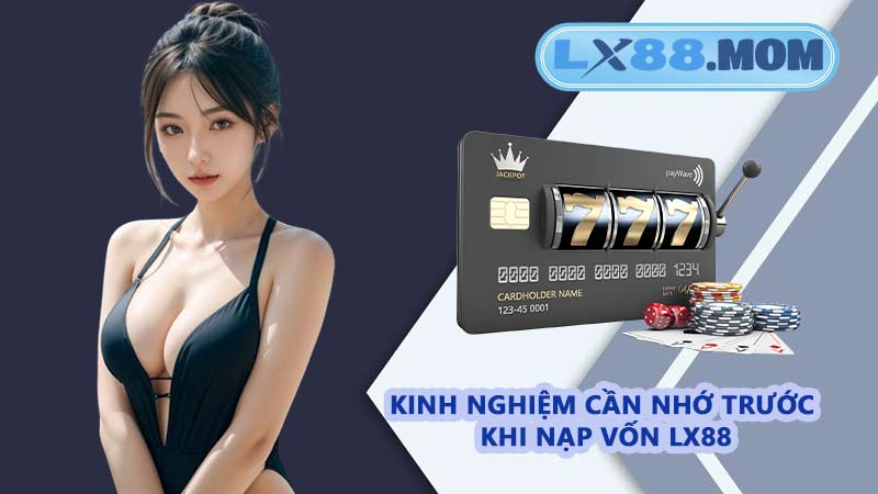 Kinh nghiệm cần nhớ trước khi nạp vốn LX88