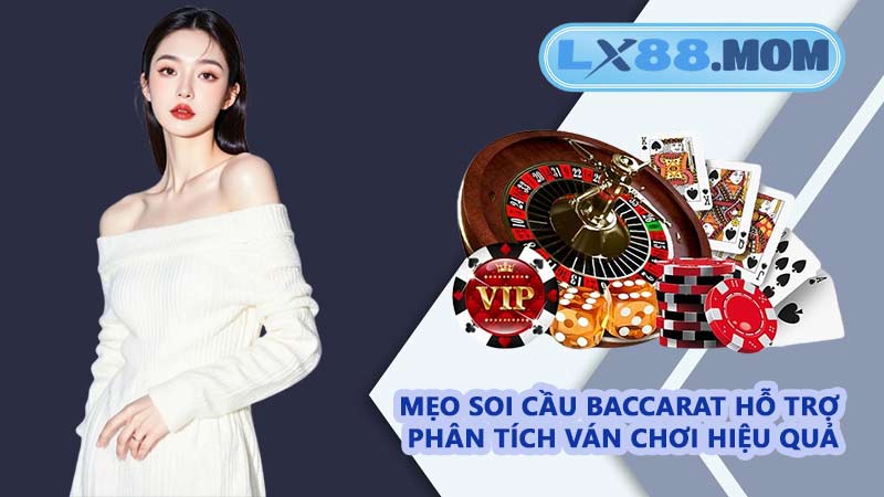 Mẹo soi cầu baccarat hỗ trợ phân tích ván chơi hiệu quả