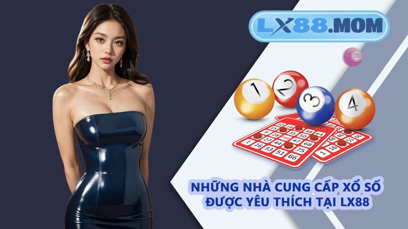 Những nhà cung cấp xổ số được yêu thích tại LX88