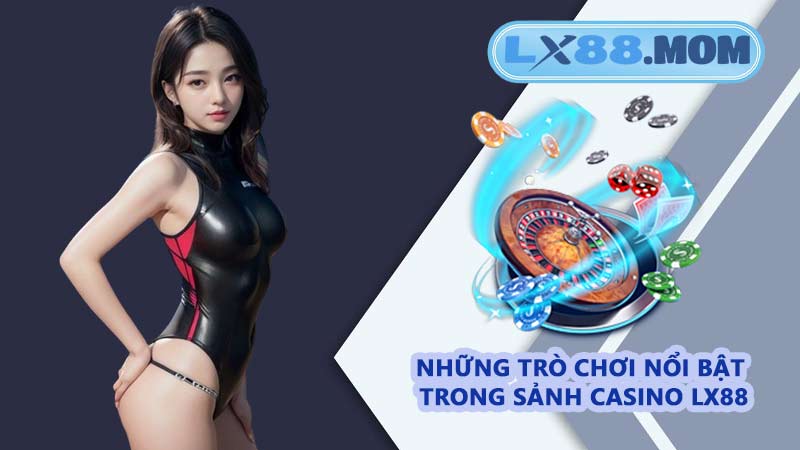Những trò chơi nổi bật trong sảnh casino LX88